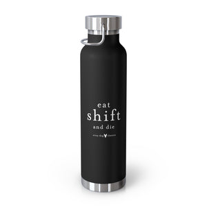 Open image in slideshow, Eat Shift &amp; Die – 22oz Vacuum Insulated Bottle
