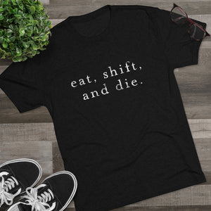 Open image in slideshow, Eat Shift and Die - Men&#39;s Tri-Blend Crew Tee
